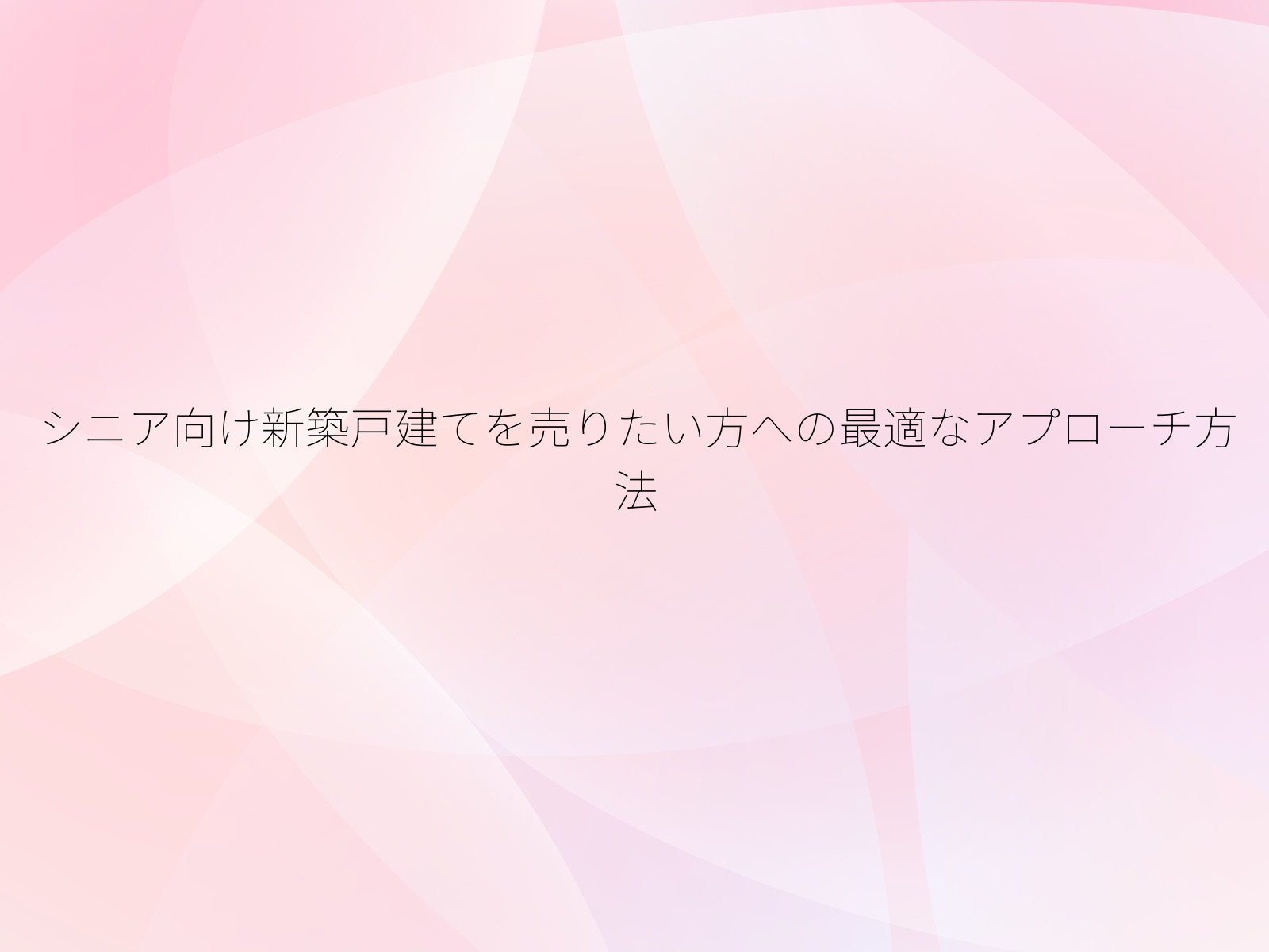 シニア向け新築戸建てを売りたい方への最適なアプローチ方法