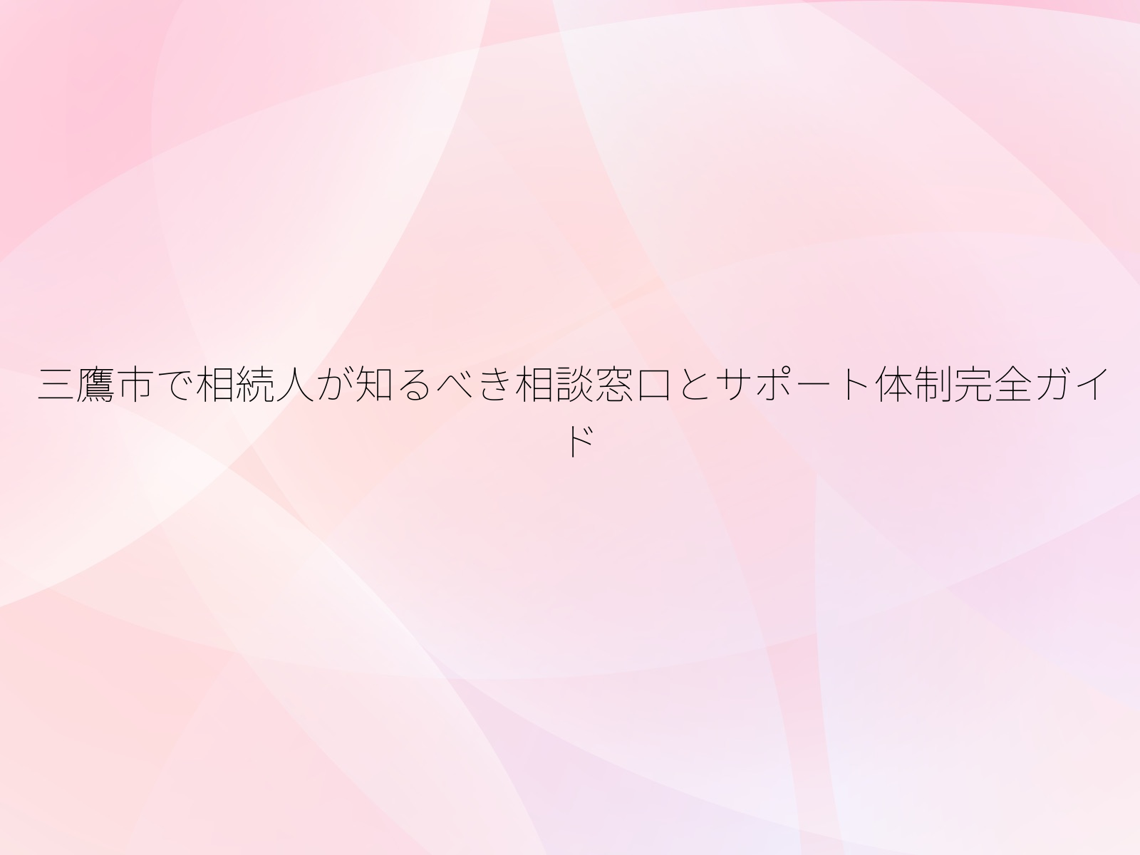 三鷹市で相続人が知るべき相談窓口とサポート体制完全ガイド