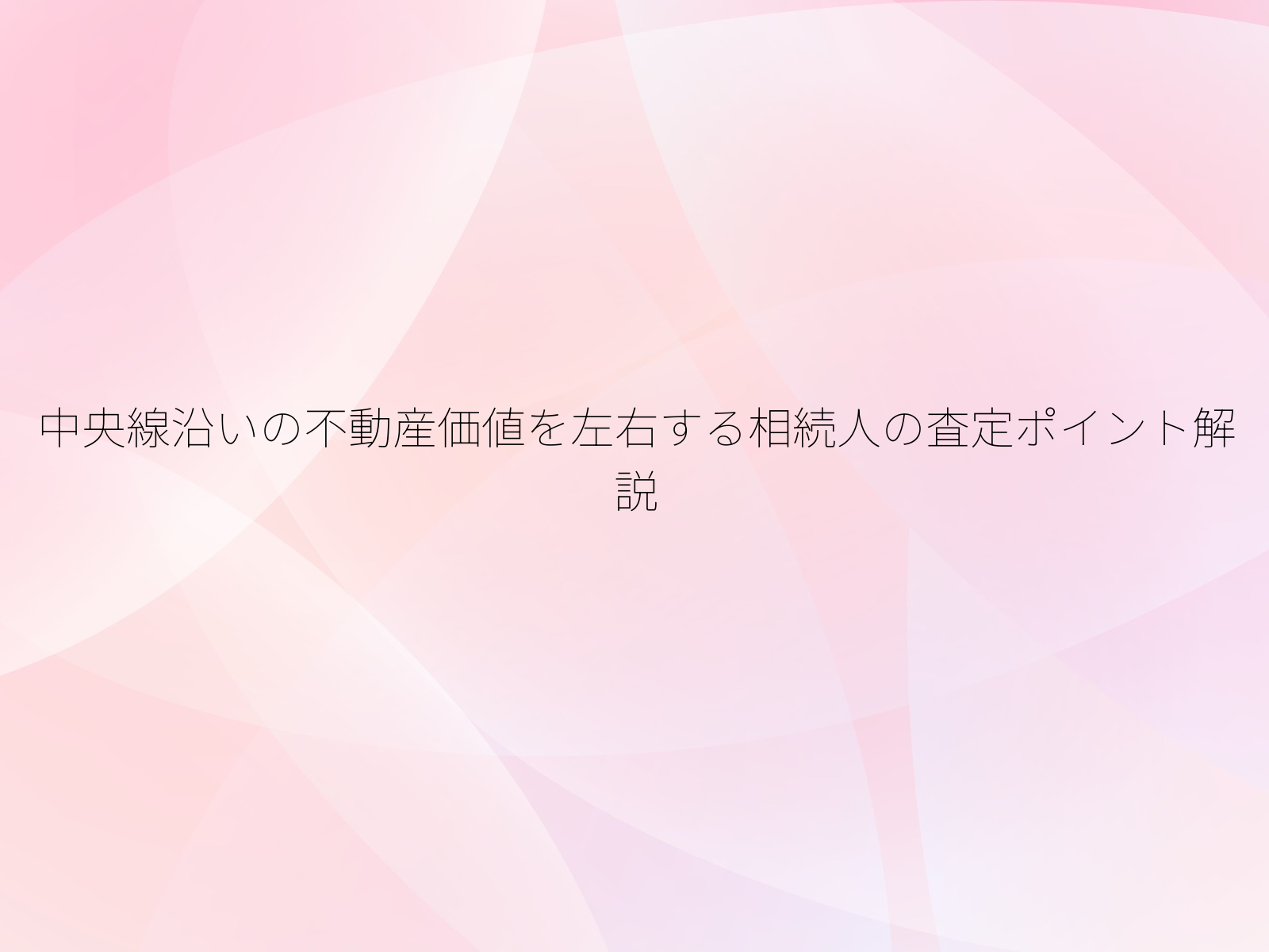 中央線沿いの不動産価値を左右する相続人の査定ポイント解説