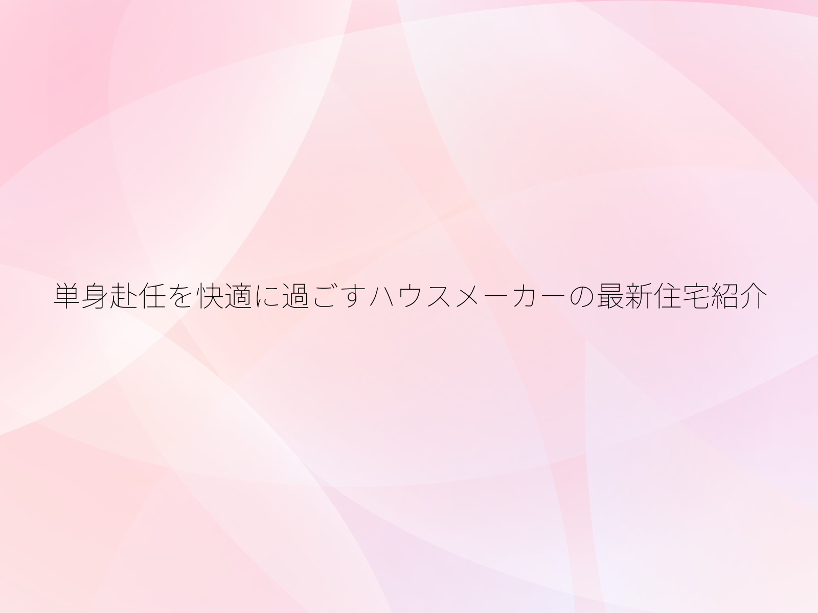 単身赴任を快適に過ごすハウスメーカーの最新住宅紹介