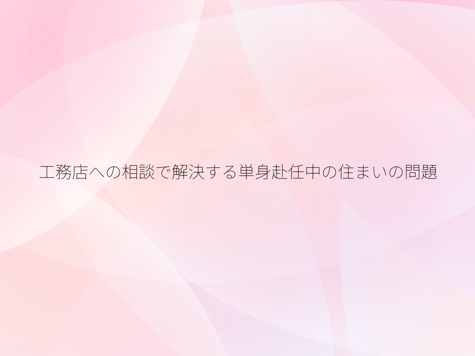 工務店への相談で解決する単身赴任中の住まいの問題