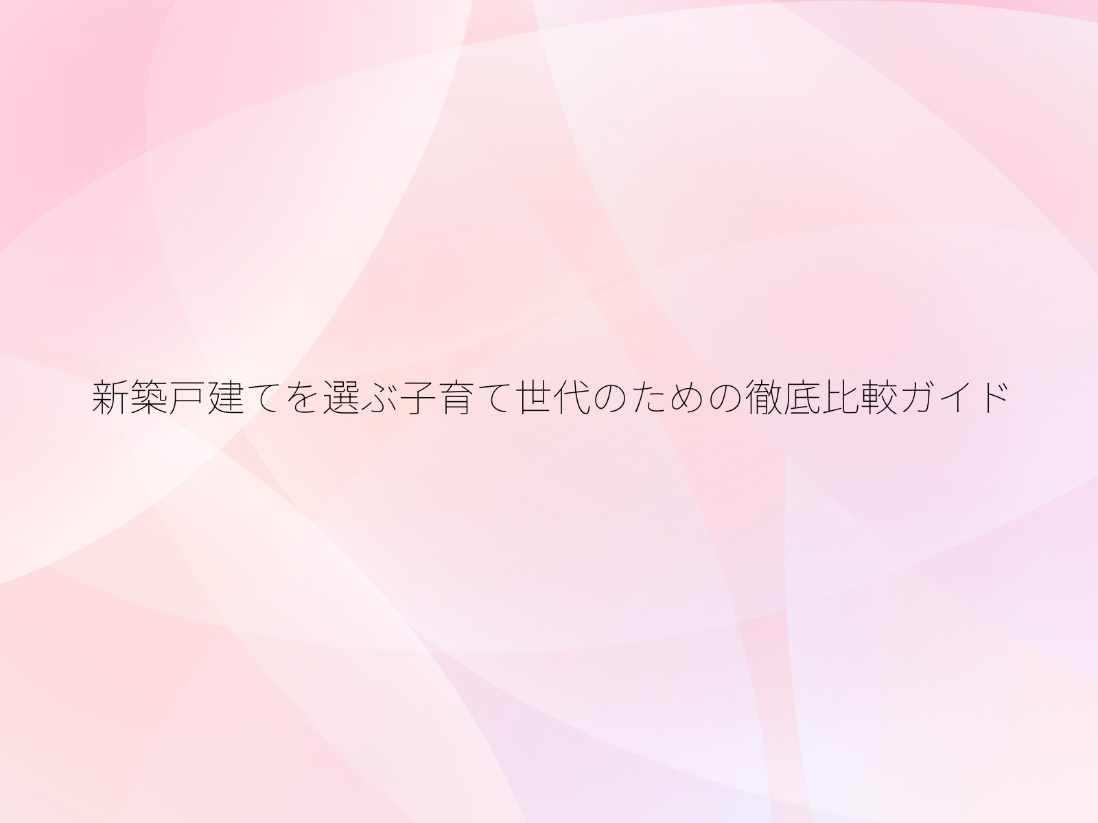 新築戸建てを選ぶ子育て世代のための徹底比較ガイド