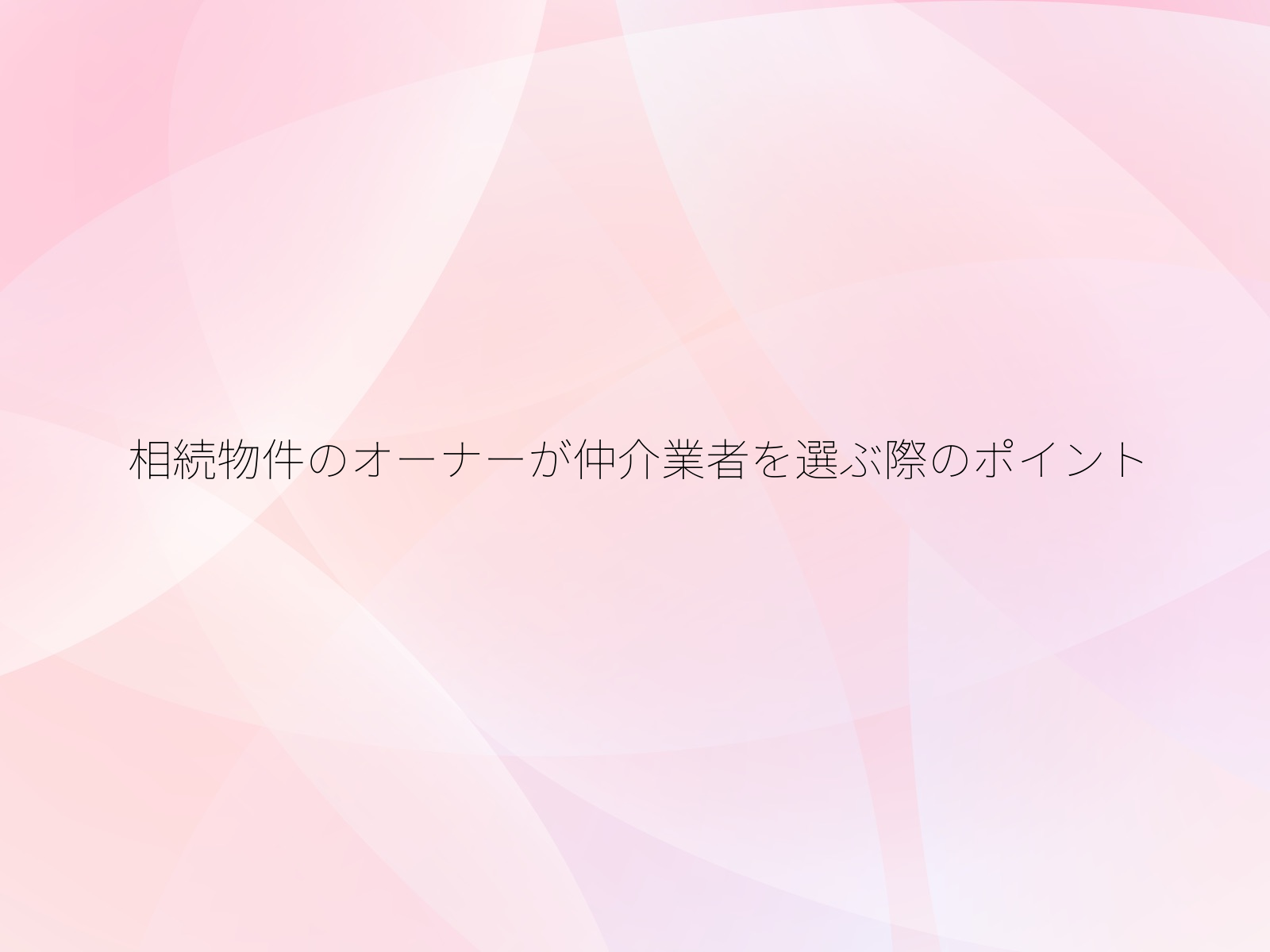 相続物件のオーナーが仲介業者を選ぶ際のポイント