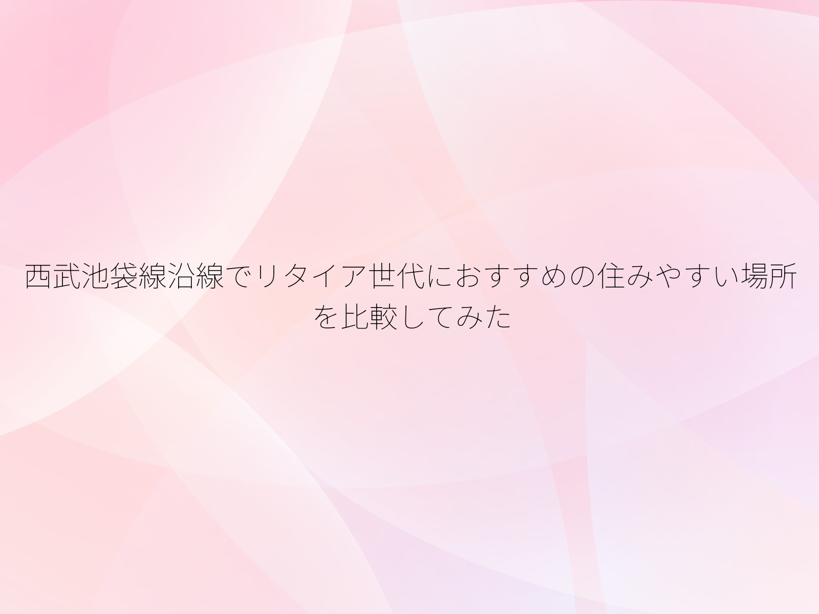 西武池袋線沿線でリタイア世代におすすめの住みやすい場所を比較してみた